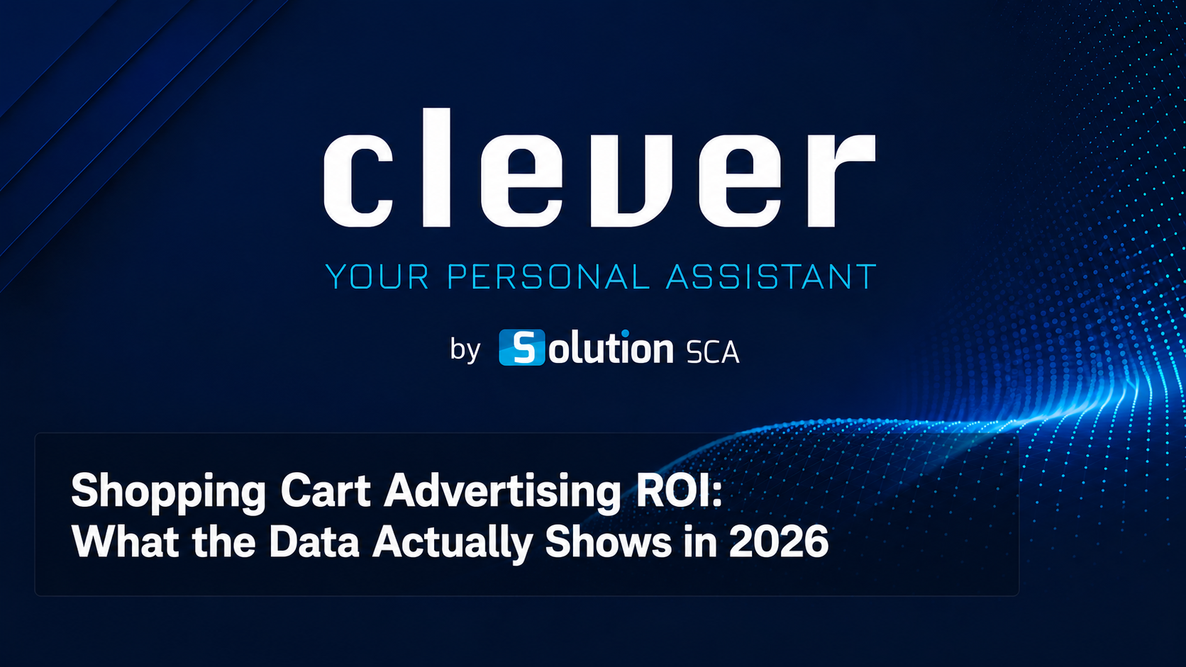 shopping cart advertising ROI data 2026 Clever Solution SCA
